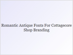 Curate Cottagecore Charm with Romantic Antique Fonts