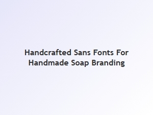 Handcrafted Sans Fonts for Soap Branding