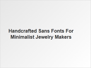 Handcrafted Sans Fonts for Minimalist Jewelry Makers