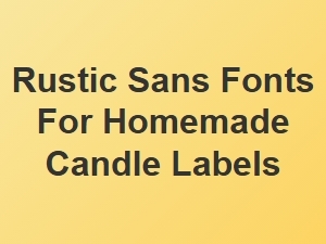 Crafting Charm with Rustic Sans Fonts for Candle Labels