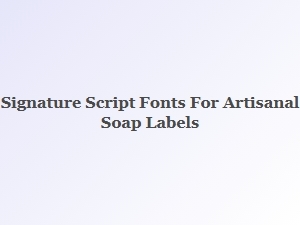 Signature Script Fonts for Artisanal Soap Labels